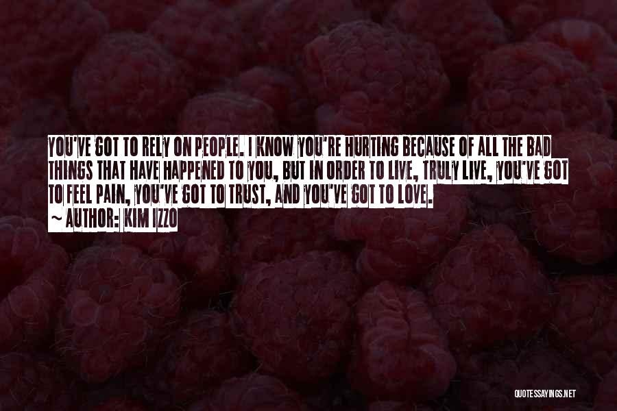 Kim Izzo Quotes: You've Got To Rely On People. I Know You're Hurting Because Of All The Bad Things That Have Happened To