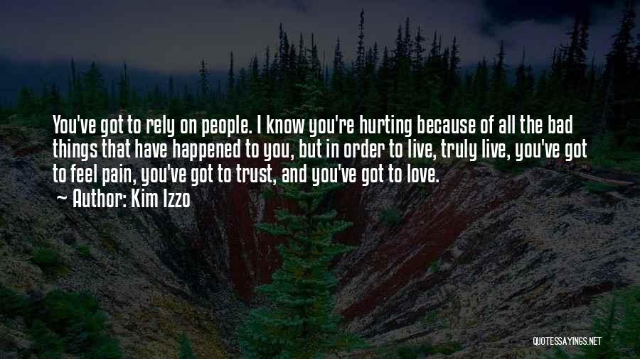 Kim Izzo Quotes: You've Got To Rely On People. I Know You're Hurting Because Of All The Bad Things That Have Happened To