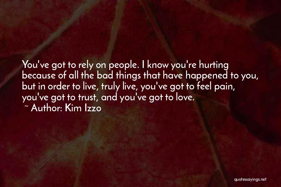 Kim Izzo Quotes: You've Got To Rely On People. I Know You're Hurting Because Of All The Bad Things That Have Happened To