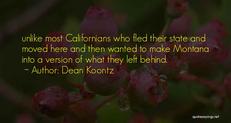 Dean Koontz Quotes: Unlike Most Californians Who Fled Their State And Moved Here And Then Wanted To Make Montana Into A Version Of