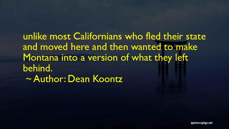 Dean Koontz Quotes: Unlike Most Californians Who Fled Their State And Moved Here And Then Wanted To Make Montana Into A Version Of