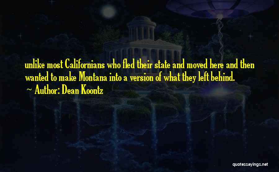 Dean Koontz Quotes: Unlike Most Californians Who Fled Their State And Moved Here And Then Wanted To Make Montana Into A Version Of