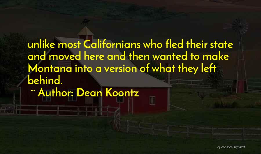 Dean Koontz Quotes: Unlike Most Californians Who Fled Their State And Moved Here And Then Wanted To Make Montana Into A Version Of