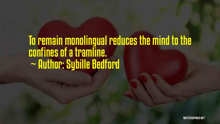 Sybille Bedford Quotes: To Remain Monolingual Reduces The Mind To The Confines Of A Tramline.
