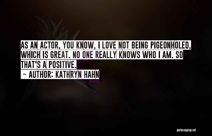 Kathryn Hahn Quotes: As An Actor, You Know, I Love Not Being Pigeonholed, Which Is Great. No One Really Knows Who I Am.