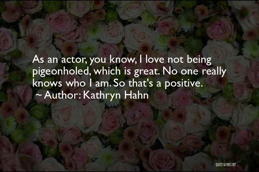 Kathryn Hahn Quotes: As An Actor, You Know, I Love Not Being Pigeonholed, Which Is Great. No One Really Knows Who I Am.