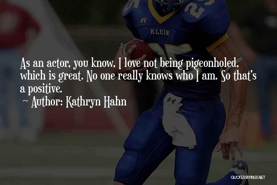 Kathryn Hahn Quotes: As An Actor, You Know, I Love Not Being Pigeonholed, Which Is Great. No One Really Knows Who I Am.