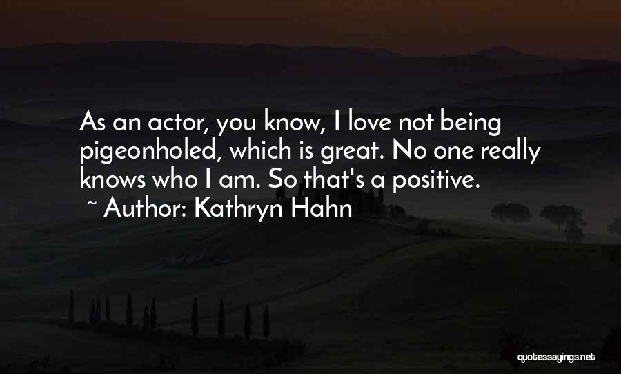 Kathryn Hahn Quotes: As An Actor, You Know, I Love Not Being Pigeonholed, Which Is Great. No One Really Knows Who I Am.