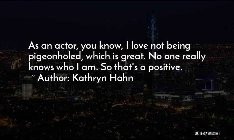 Kathryn Hahn Quotes: As An Actor, You Know, I Love Not Being Pigeonholed, Which Is Great. No One Really Knows Who I Am.