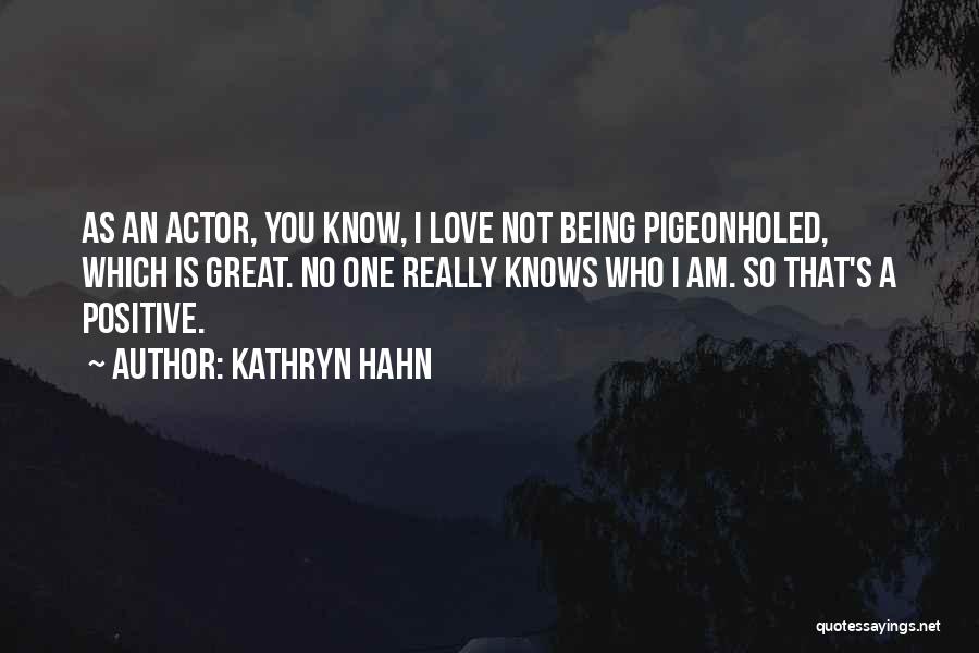 Kathryn Hahn Quotes: As An Actor, You Know, I Love Not Being Pigeonholed, Which Is Great. No One Really Knows Who I Am.