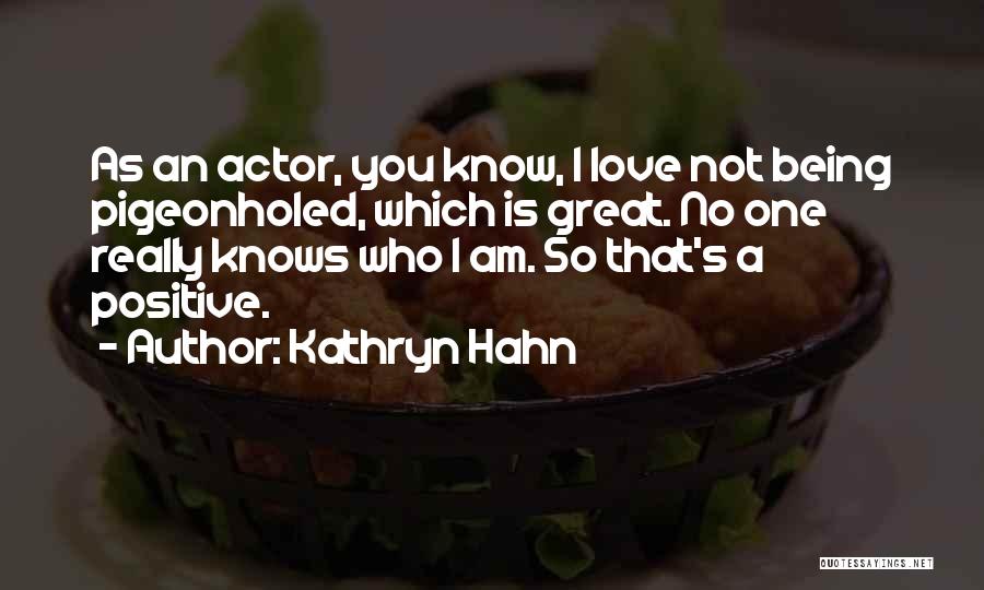 Kathryn Hahn Quotes: As An Actor, You Know, I Love Not Being Pigeonholed, Which Is Great. No One Really Knows Who I Am.