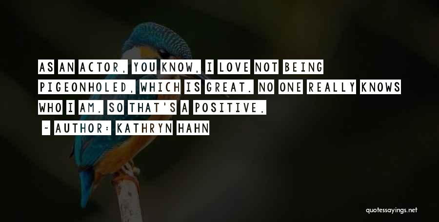 Kathryn Hahn Quotes: As An Actor, You Know, I Love Not Being Pigeonholed, Which Is Great. No One Really Knows Who I Am.