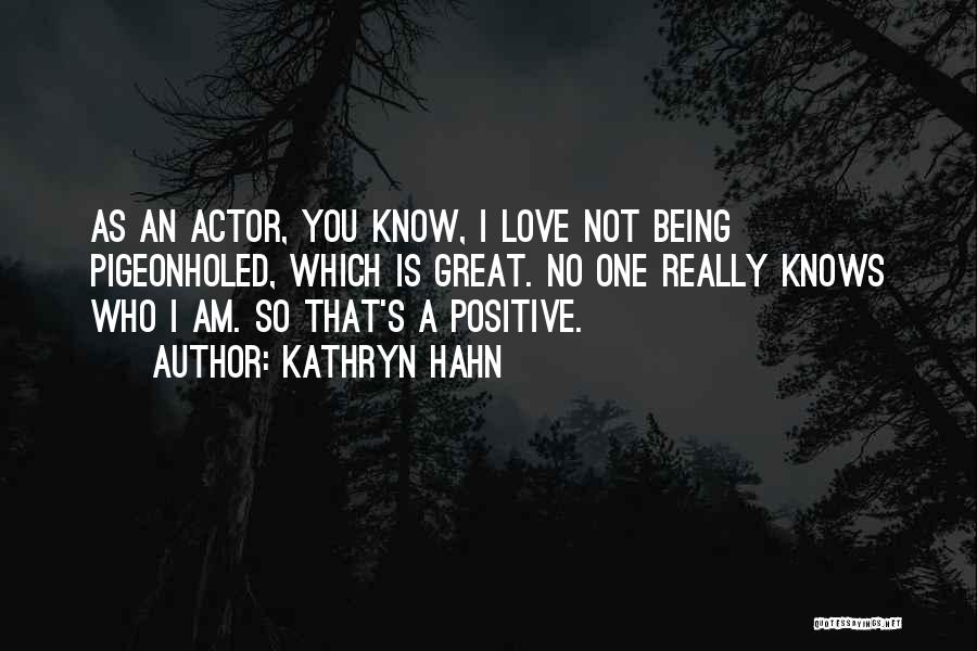 Kathryn Hahn Quotes: As An Actor, You Know, I Love Not Being Pigeonholed, Which Is Great. No One Really Knows Who I Am.