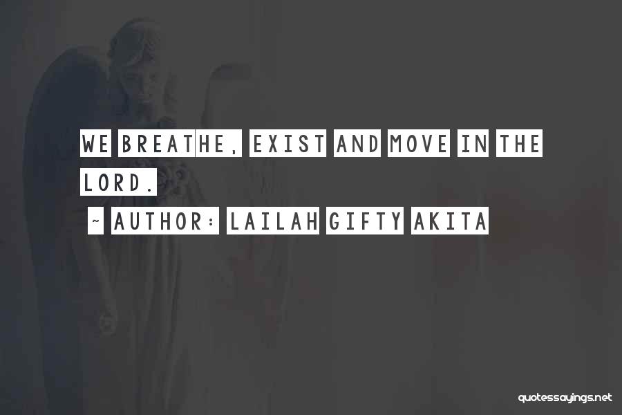 Lailah Gifty Akita Quotes: We Breathe, Exist And Move In The Lord.