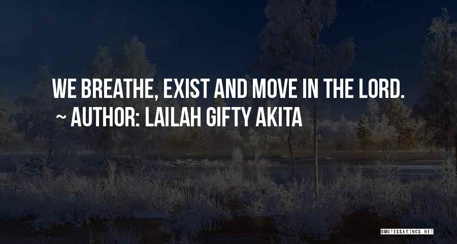Lailah Gifty Akita Quotes: We Breathe, Exist And Move In The Lord.