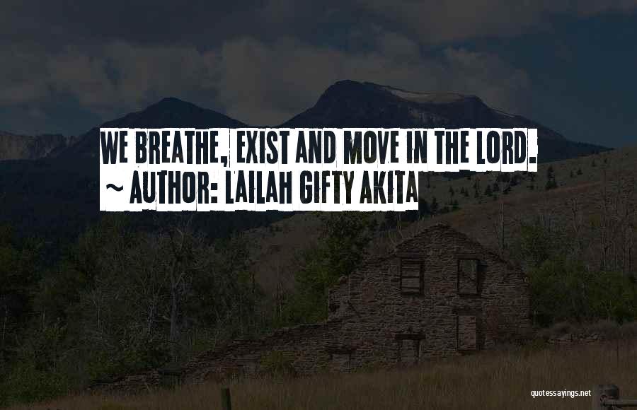 Lailah Gifty Akita Quotes: We Breathe, Exist And Move In The Lord.