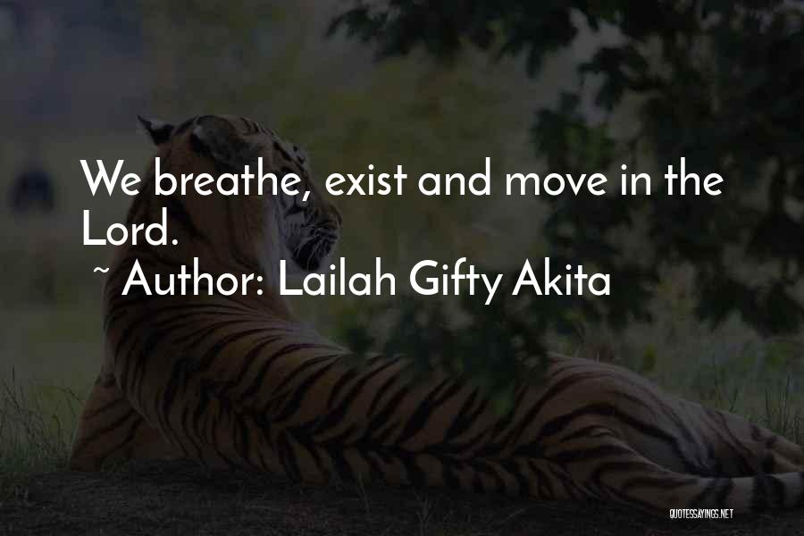 Lailah Gifty Akita Quotes: We Breathe, Exist And Move In The Lord.
