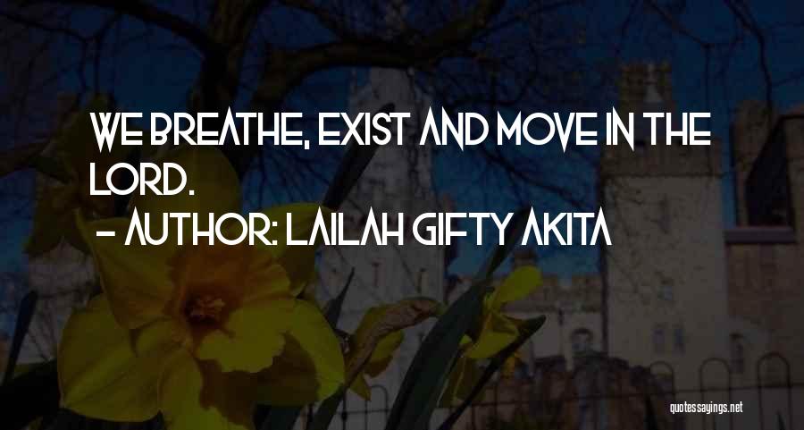 Lailah Gifty Akita Quotes: We Breathe, Exist And Move In The Lord.