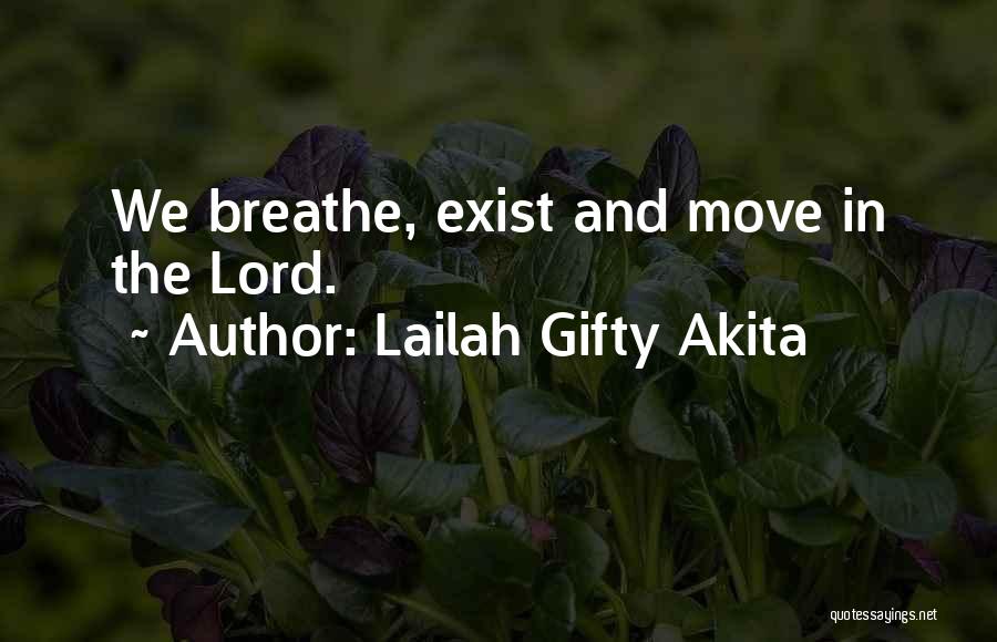 Lailah Gifty Akita Quotes: We Breathe, Exist And Move In The Lord.