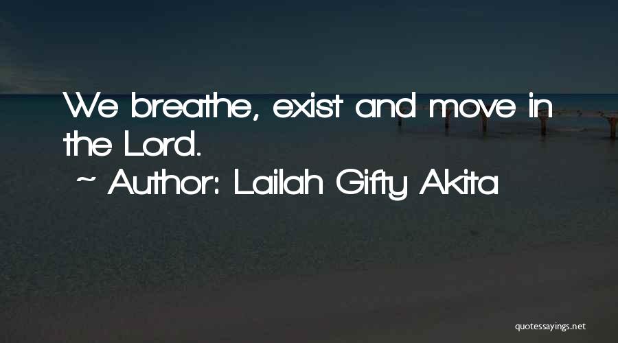 Lailah Gifty Akita Quotes: We Breathe, Exist And Move In The Lord.