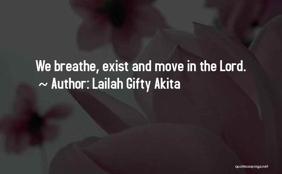Lailah Gifty Akita Quotes: We Breathe, Exist And Move In The Lord.