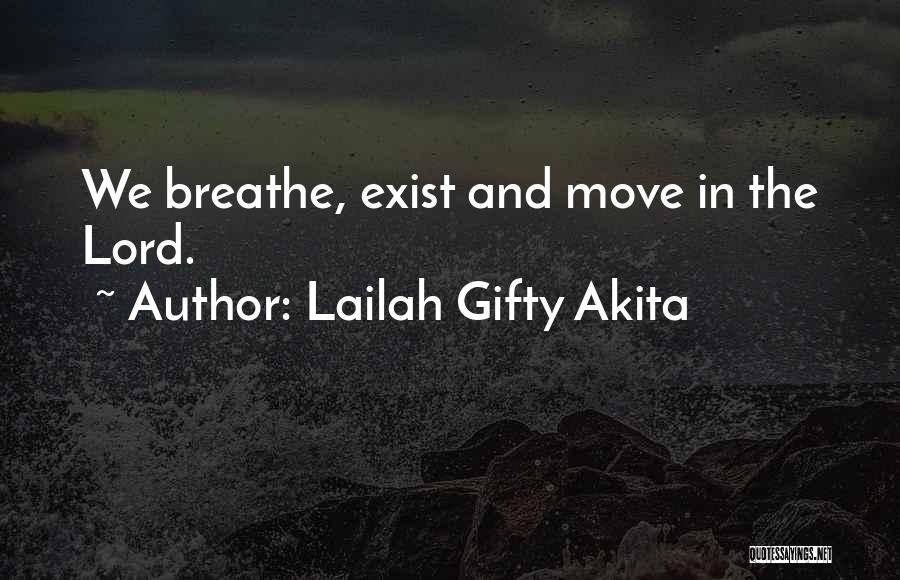 Lailah Gifty Akita Quotes: We Breathe, Exist And Move In The Lord.