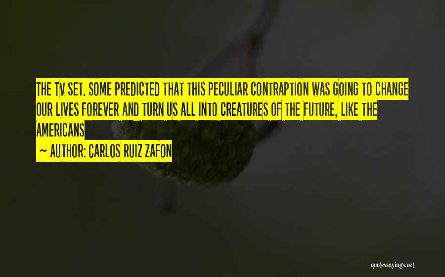 Carlos Ruiz Zafon Quotes: The Tv Set. Some Predicted That This Peculiar Contraption Was Going To Change Our Lives Forever And Turn Us All