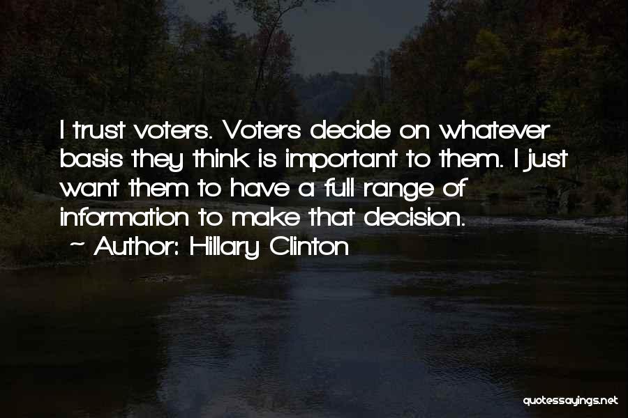 Hillary Clinton Quotes: I Trust Voters. Voters Decide On Whatever Basis They Think Is Important To Them. I Just Want Them To Have
