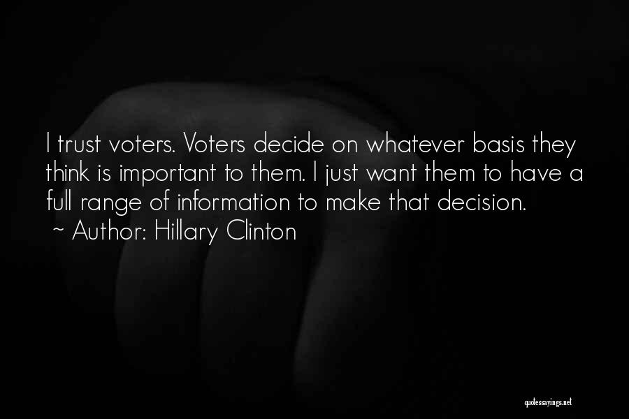 Hillary Clinton Quotes: I Trust Voters. Voters Decide On Whatever Basis They Think Is Important To Them. I Just Want Them To Have