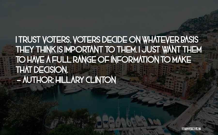 Hillary Clinton Quotes: I Trust Voters. Voters Decide On Whatever Basis They Think Is Important To Them. I Just Want Them To Have