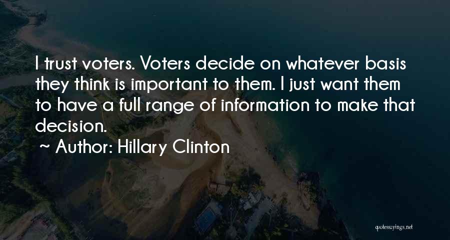 Hillary Clinton Quotes: I Trust Voters. Voters Decide On Whatever Basis They Think Is Important To Them. I Just Want Them To Have