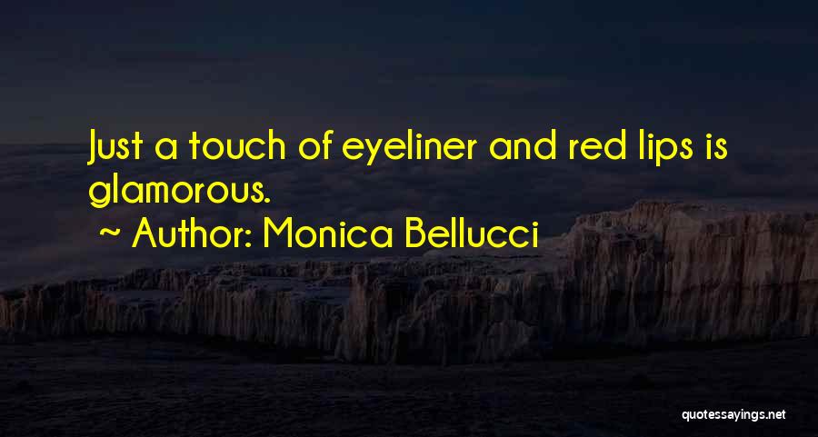 Monica Bellucci Quotes: Just A Touch Of Eyeliner And Red Lips Is Glamorous.