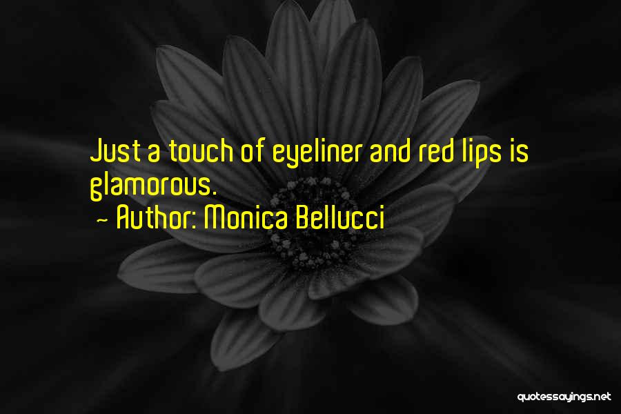Monica Bellucci Quotes: Just A Touch Of Eyeliner And Red Lips Is Glamorous.