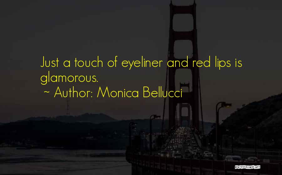 Monica Bellucci Quotes: Just A Touch Of Eyeliner And Red Lips Is Glamorous.