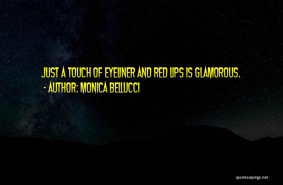 Monica Bellucci Quotes: Just A Touch Of Eyeliner And Red Lips Is Glamorous.
