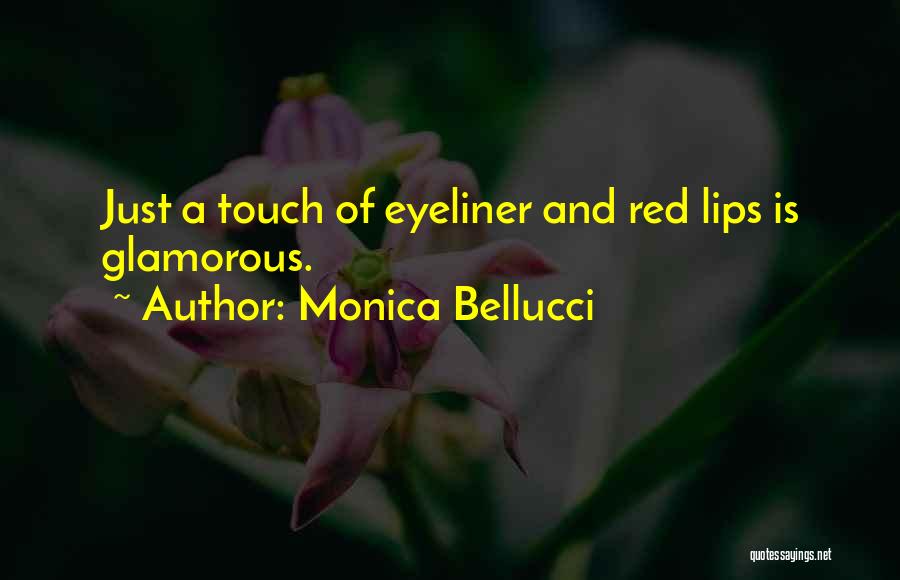 Monica Bellucci Quotes: Just A Touch Of Eyeliner And Red Lips Is Glamorous.