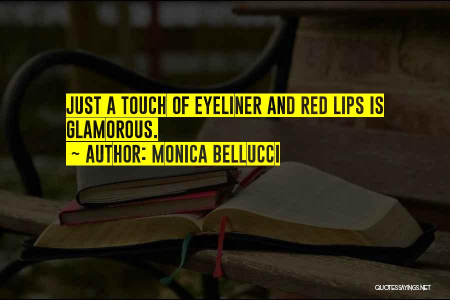 Monica Bellucci Quotes: Just A Touch Of Eyeliner And Red Lips Is Glamorous.