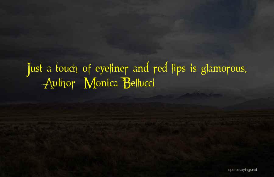 Monica Bellucci Quotes: Just A Touch Of Eyeliner And Red Lips Is Glamorous.