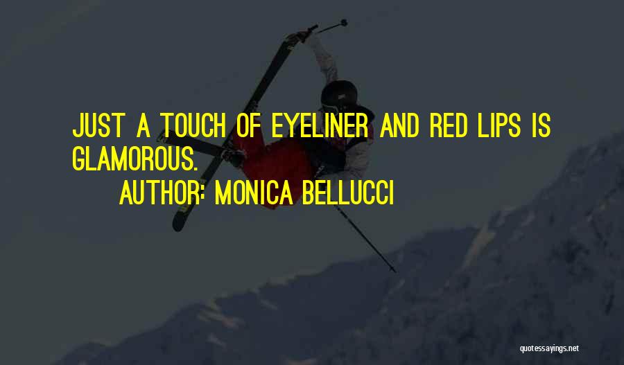Monica Bellucci Quotes: Just A Touch Of Eyeliner And Red Lips Is Glamorous.