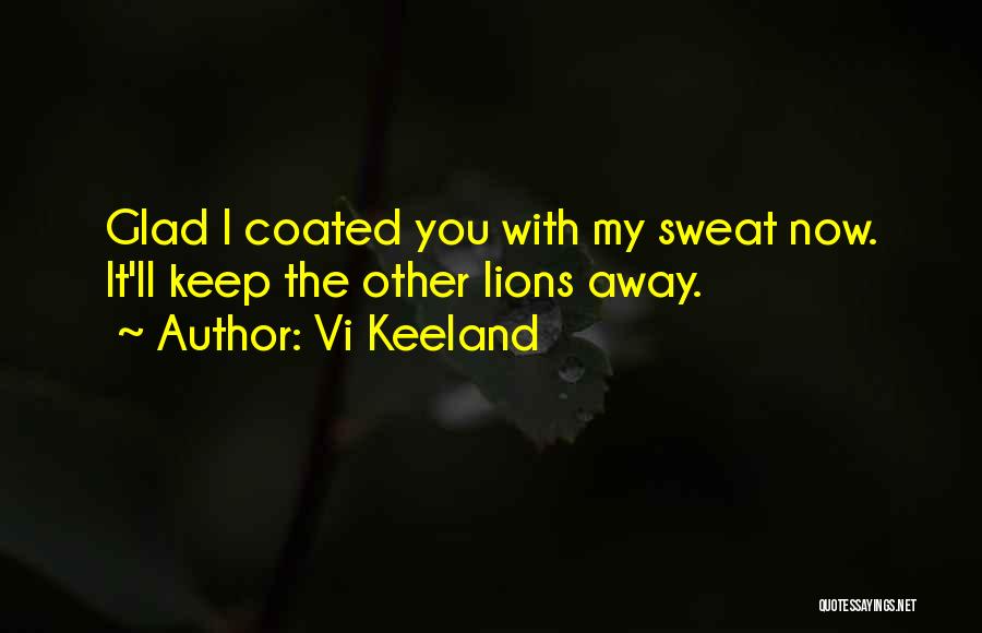 Vi Keeland Quotes: Glad I Coated You With My Sweat Now. It'll Keep The Other Lions Away.