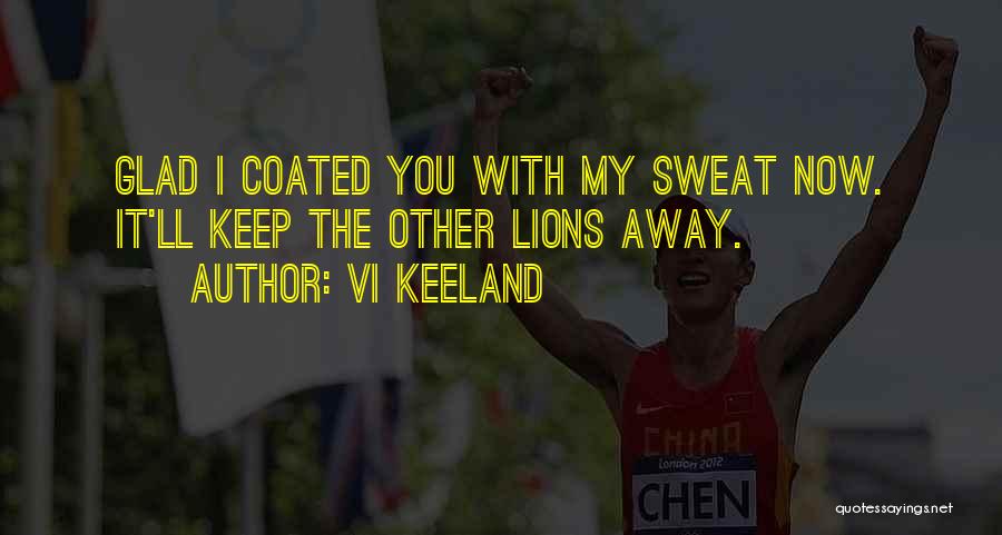 Vi Keeland Quotes: Glad I Coated You With My Sweat Now. It'll Keep The Other Lions Away.