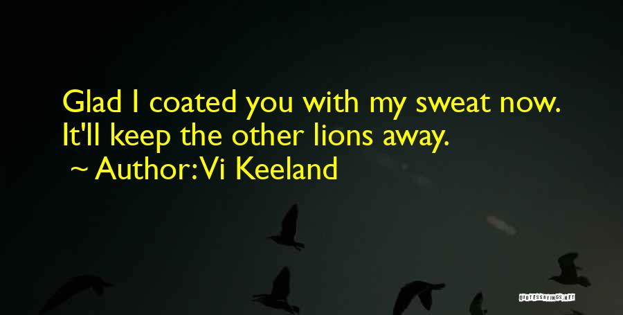 Vi Keeland Quotes: Glad I Coated You With My Sweat Now. It'll Keep The Other Lions Away.
