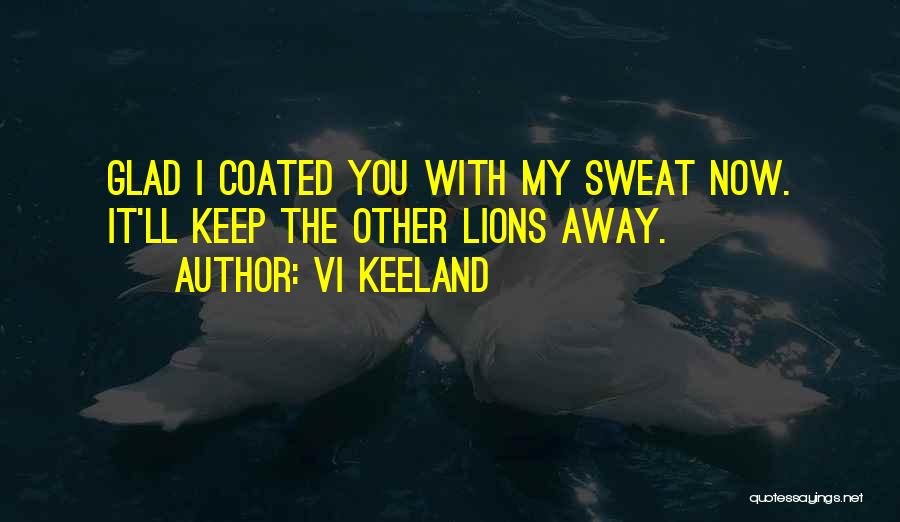 Vi Keeland Quotes: Glad I Coated You With My Sweat Now. It'll Keep The Other Lions Away.