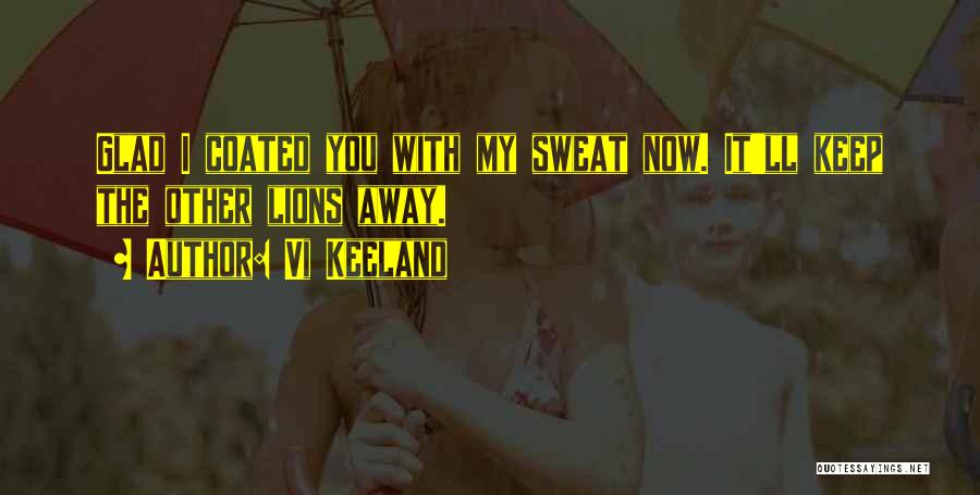 Vi Keeland Quotes: Glad I Coated You With My Sweat Now. It'll Keep The Other Lions Away.