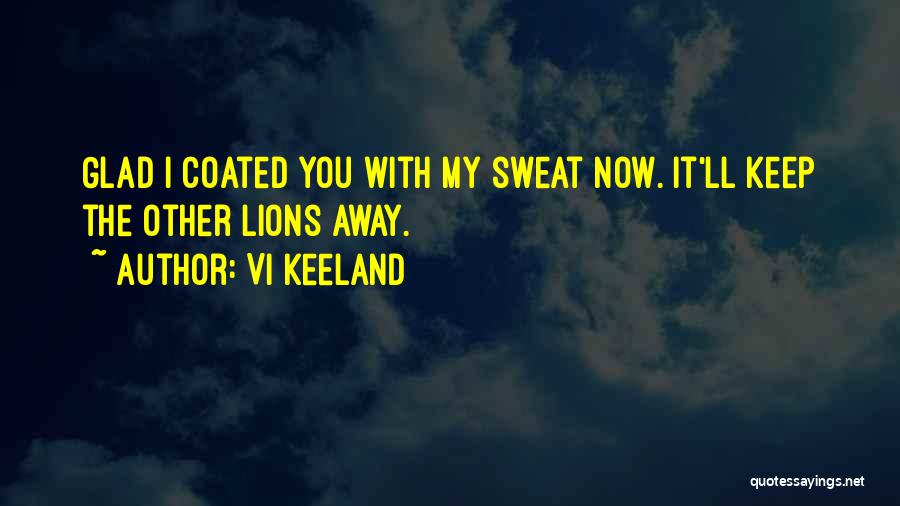 Vi Keeland Quotes: Glad I Coated You With My Sweat Now. It'll Keep The Other Lions Away.