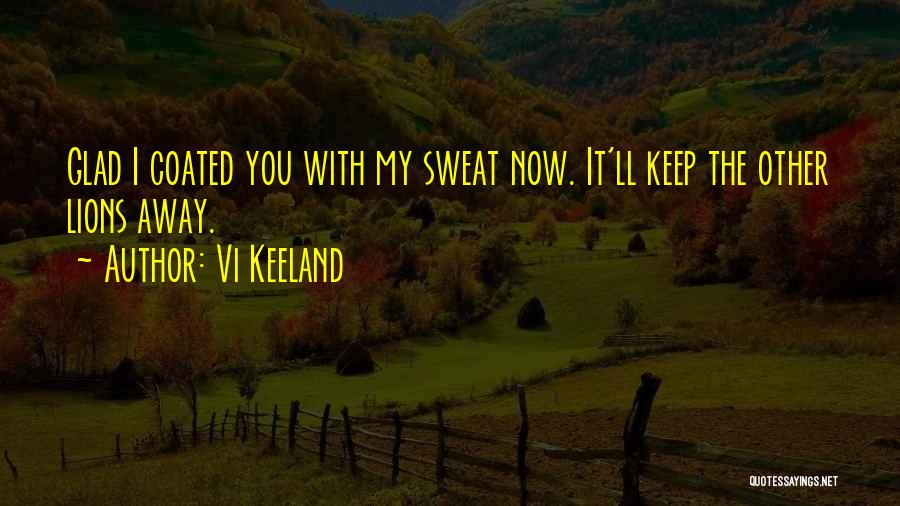 Vi Keeland Quotes: Glad I Coated You With My Sweat Now. It'll Keep The Other Lions Away.