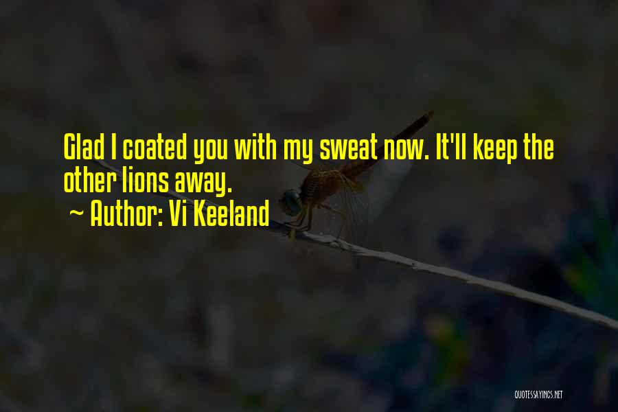 Vi Keeland Quotes: Glad I Coated You With My Sweat Now. It'll Keep The Other Lions Away.