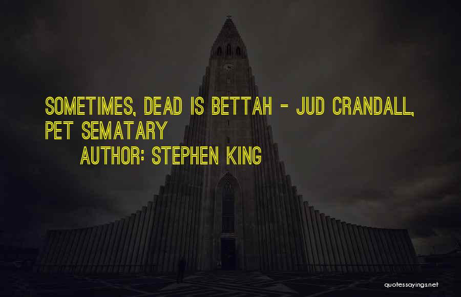 Stephen King Quotes: Sometimes, Dead Is Bettah - Jud Crandall, Pet Sematary