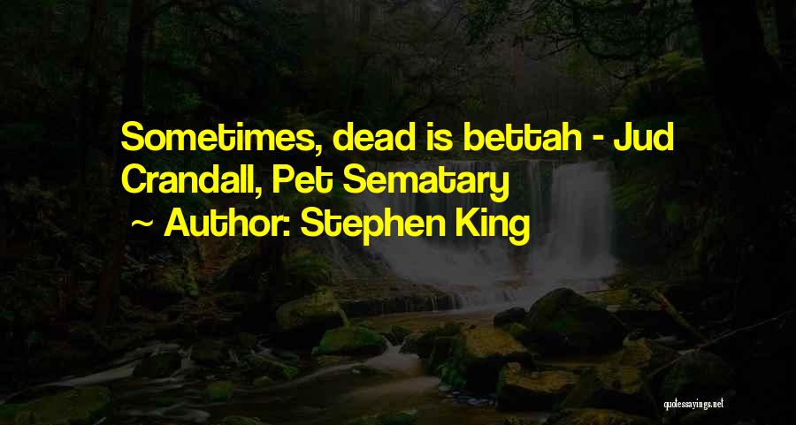 Stephen King Quotes: Sometimes, Dead Is Bettah - Jud Crandall, Pet Sematary