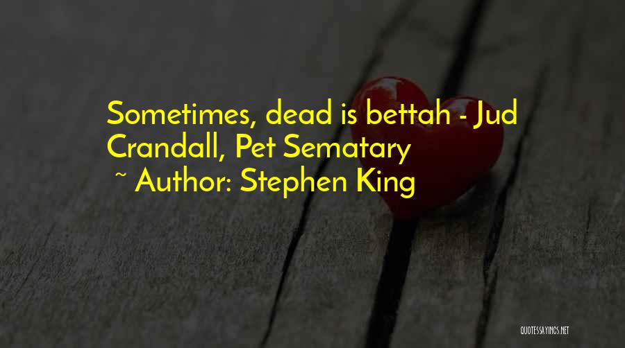 Stephen King Quotes: Sometimes, Dead Is Bettah - Jud Crandall, Pet Sematary